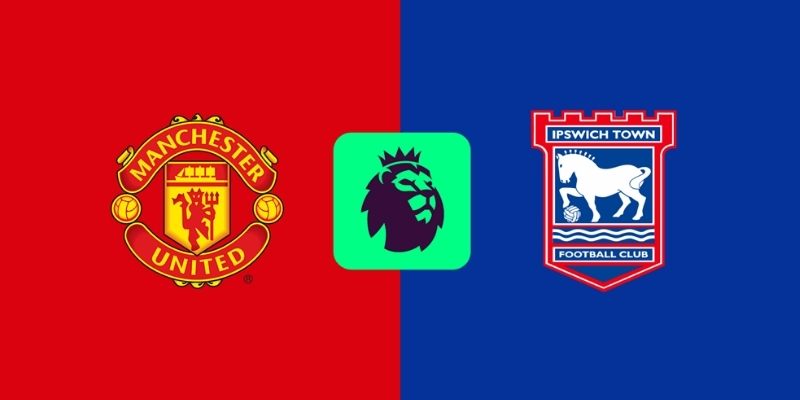 Soi kèo Man Utd vs Ipswich Town, 22h30 ngày 30/08 - EPL